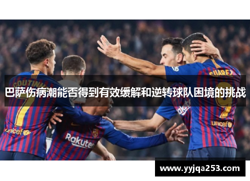 巴萨伤病潮能否得到有效缓解和逆转球队困境的挑战